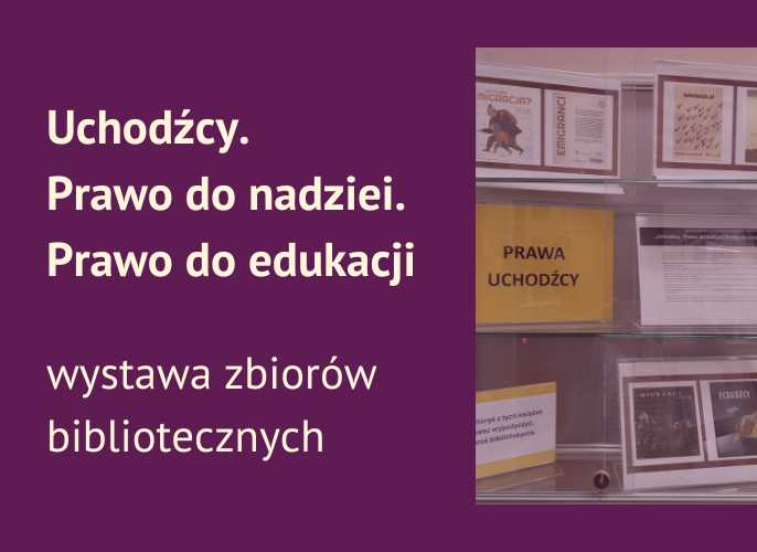 Grafika promująca wystawę zbiorów bibliotecznych pt. Uchodźcy. Prawo do nadziei. Prawo do edukacji. Po lewej stronie znajduje się fioletowe tło z białym tekstem. Po prawej – zdjęcie fragmentu gabloty z książkami i materiałami dotyczącymi praw uchodźców.