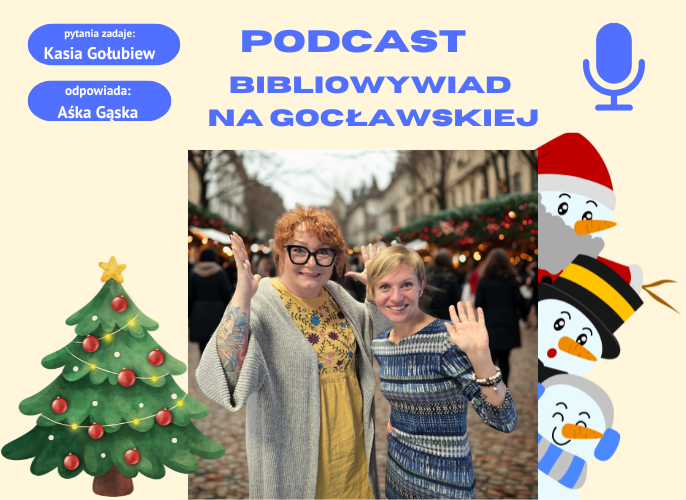 Grafika promująca podcast Bibliowywiad na Gocławskiej. Po lewej stronie widnieją podpisy: ‘pytania zadaje: Kasia Gołubiew’, ‘odpowiada: Aśka Gąska’. W centrum znajduje się zdjęcie dwóch uśmiechniętych kobiet stojących na tle świątecznego jarmarku i machających do obiektywu. Po bokach znajdują się rysunkowe ozdoby świąteczne – choinka oraz postacie bałwanków. U góry napis: ‘Podcast Bibliowywiad na Gocławskiej’ oraz ikona mikrofonu.