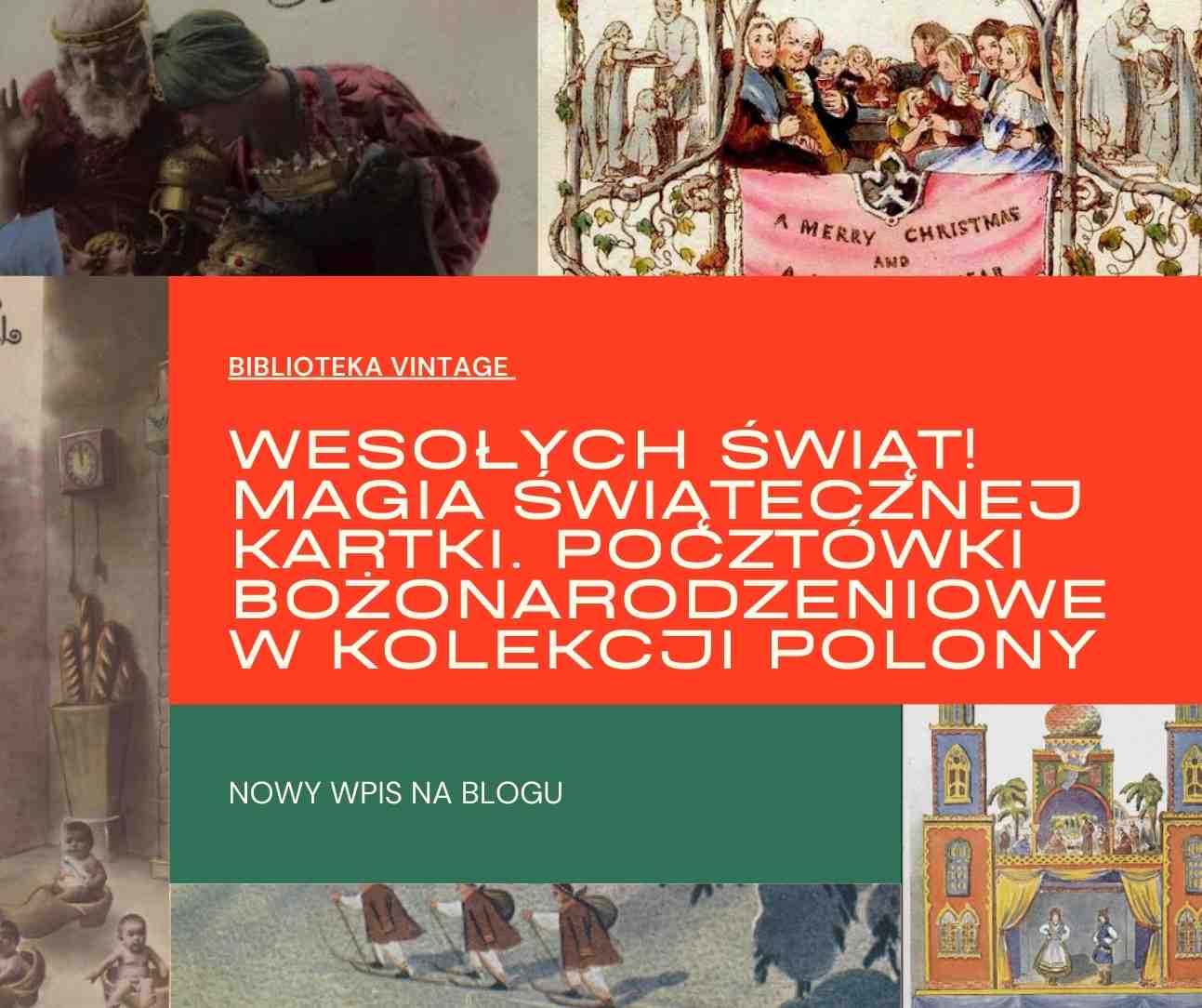 Kolaż archiwalnych ilustracji świątecznych kartek pocztowych oraz blok w kolorze czerwonym z tytułem wpisu: Wesołych Świąt! Magia świątecznej kartki. Pocztówki bożonarodzeniowe w kolekcji Polony