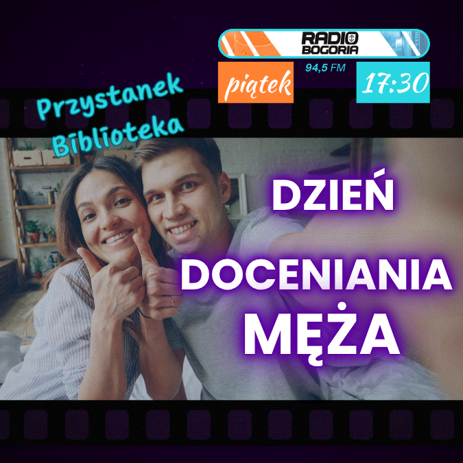 Na czarnym tle zdjęcie kobiety i mężczyzny, którzy stykają się do siebie policzkami i mają kciuki podniesione w górę. W tle zdjęcia mieszkanie, półki, łózko. Po prawej stronie na zdjęciu napis: Dzień Doceniania Męża. Powyżej napis Przystanek Biblioteka, piątek, 17:30, 94,5FM oraz kolorowe logo Radio Bogoria.