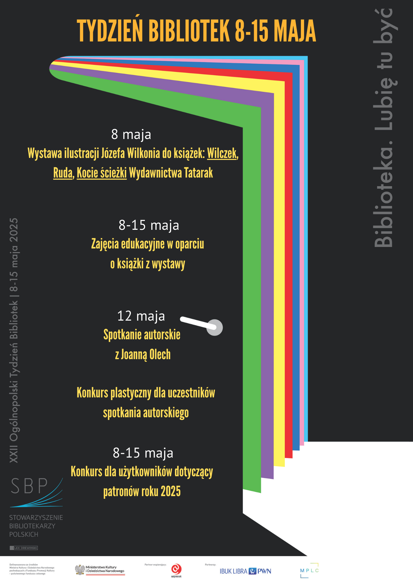 Plakat promujący Tydzień Bibliotek (8–15 maja) z hasłem „Biblioteka. Lubię tu być”. Na czarnym tle kolorowe linie symbolizujące kartki książki. Zawiera daty wydarzeń: wystawa ilustracji Józefa Wilkonia (8 maja), zajęcia edukacyjne (8–15 maja), spotkanie z Joanną Olech i konkurs plastyczny (12 maja), oraz konkurs o patronach roku 2025 (8–15 maja).