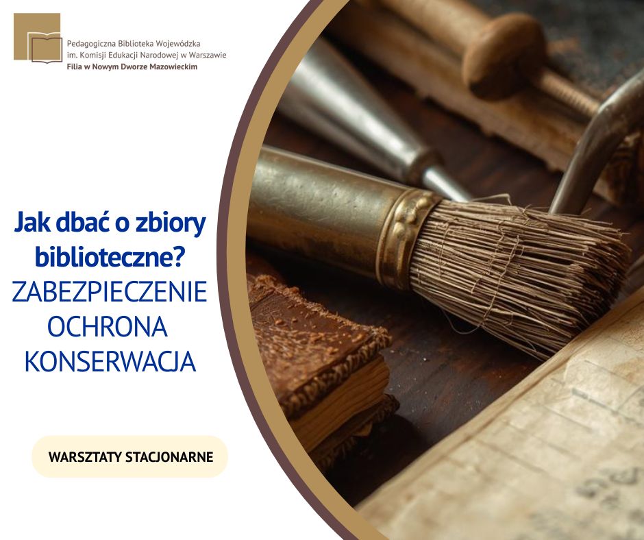 Plakat informujący o warsztatach stacjonarnych pt. „Jak dbać o zbiory biblioteczne? Zabezpieczenie, ochrona, konserwacja”, organizowanych przez Filię w Nowym Dworze Mazowieckim Pedagogicznej Biblioteki Wojewódzkiej im. KEN w Warszawie.